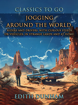 cover image of Jogging Around the World, Riders and Drivers, With Curious Steeds Or Vehicles, In Strange Lands and At Home